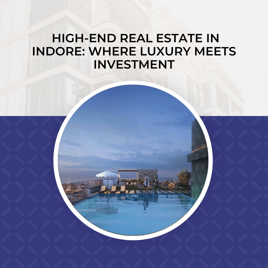 High-End Real Estate in Indore Where Luxury Meets Investment