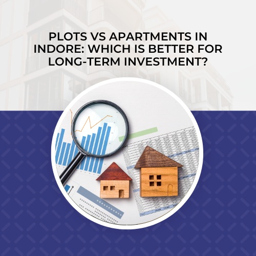 Plots vs Apartments in Indore Which is Better for Long-Term Investment